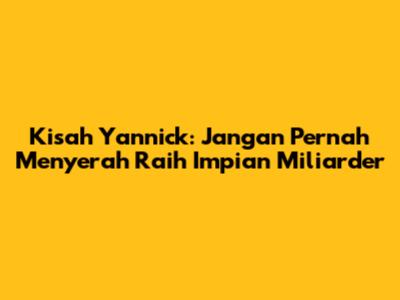 Kisah Yannick: Jangan Pernah Menyerah Raih Impian Miliarder