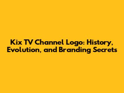 Kix TV Channel Logo: History, Evolution, and Branding Secrets
