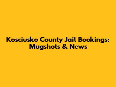 Kosciusko County Jail Bookings: Mugshots & News
