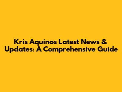 Kris Aquino's Latest News & Updates: A Comprehensive Guide