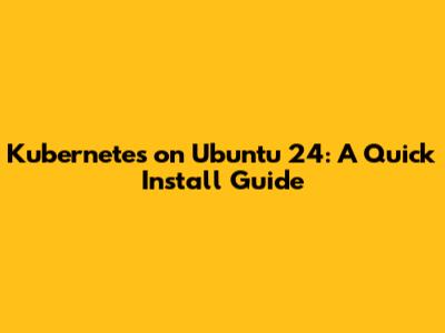 Kubernetes on Ubuntu 24: A Quick Install Guide