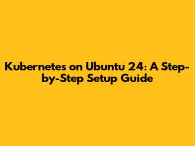 Kubernetes on Ubuntu 24: A Step-by-Step Setup Guide