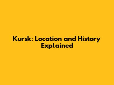 Kursk: Location and History Explained