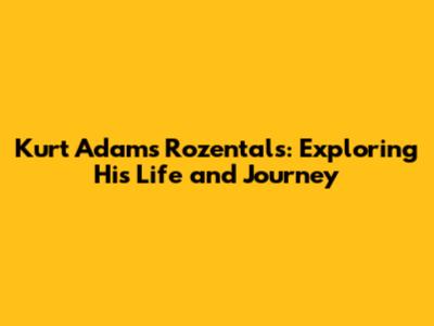 Kurt Adams Rozentals: Exploring His Life and Journey