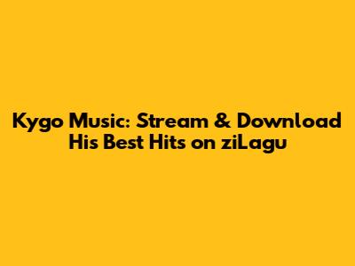 Kygo Music: Stream & Download His Best Hits on ziLagu