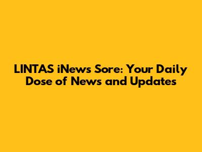 LINTAS iNews Sore: Your Daily Dose of News and Updates