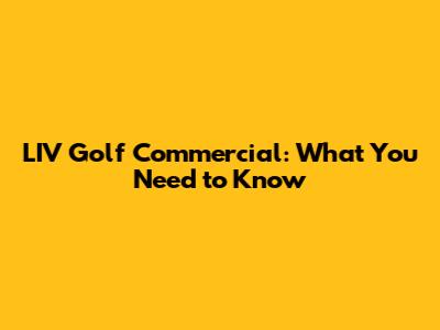 LIV Golf Commercial: What You Need to Know