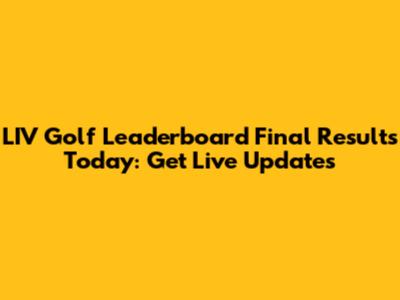 LIV Golf Leaderboard Final Results Today: Get Live Updates