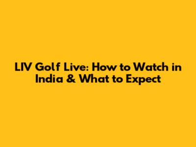 LIV Golf Live: How to Watch in India & What to Expect