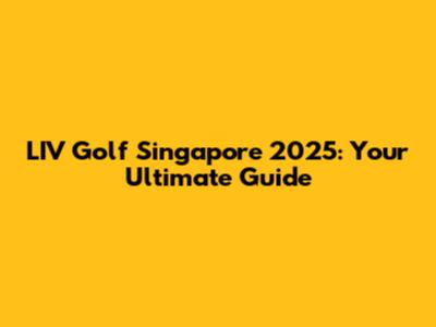 LIV Golf Singapore 2025: Your Ultimate Guide
