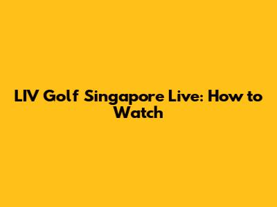 LIV Golf Singapore Live: How to Watch