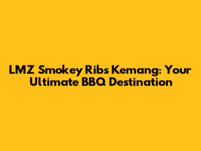 LMZ Smokey Ribs Kemang: Your Ultimate BBQ Destination