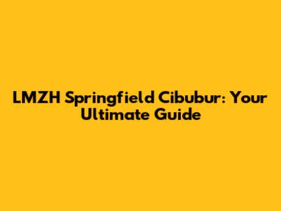 LMZH Springfield Cibubur: Your Ultimate Guide