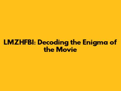 LMZHFBI: Decoding the Enigma of the Movie