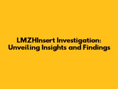 LMZHInsert Investigation: Unveiling Insights and Findings