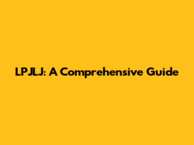 LPJLJ: A Comprehensive Guide