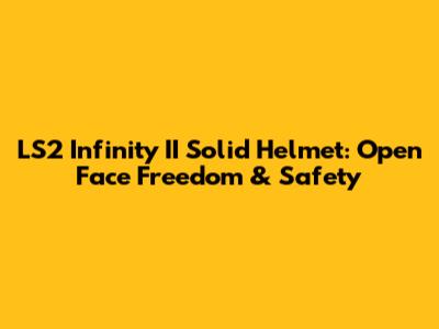 LS2 Infinity II Solid Helmet: Open Face Freedom & Safety