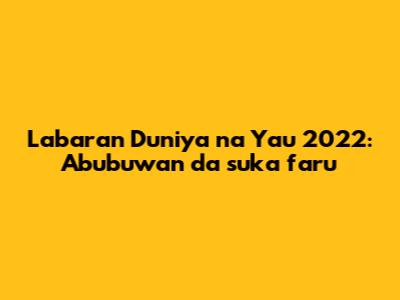 Labaran Duniya na Yau 2022: Abubuwan da suka faru