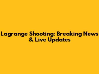Lagrange Shooting: Breaking News & Live Updates