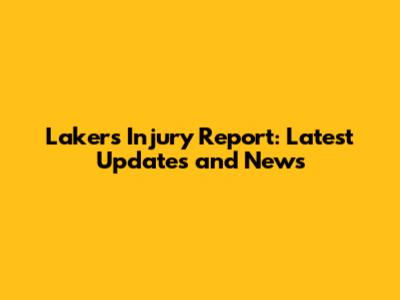 Lakers Injury Report: Latest Updates and News
