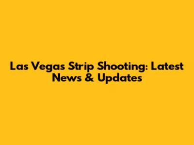 Las Vegas Strip Shooting: Latest News & Updates