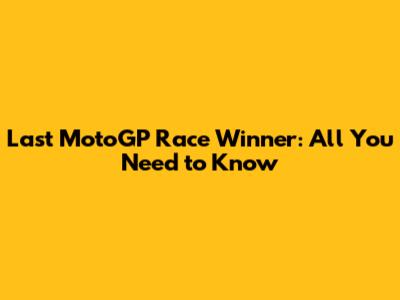 Last MotoGP Race Winner: All You Need to Know