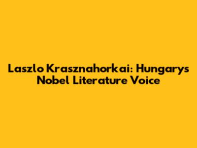 Laszlo Krasznahorkai: Hungary's Nobel Literature Voice