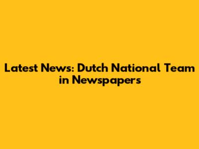 Latest News: Dutch National Team in Newspapers