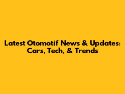 Latest Otomotif News & Updates: Cars, Tech, & Trends