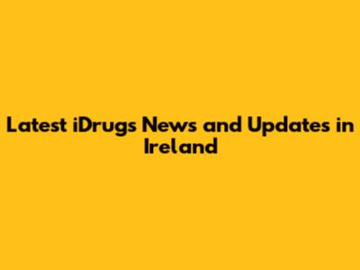 Latest iDrugs News and Updates in Ireland