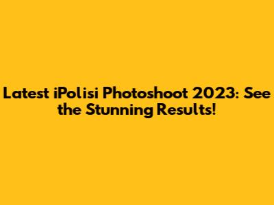Latest iPolisi Photoshoot 2023: See the Stunning Results!
