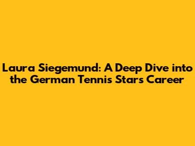 Laura Siegemund: A Deep Dive into the German Tennis Star's Career