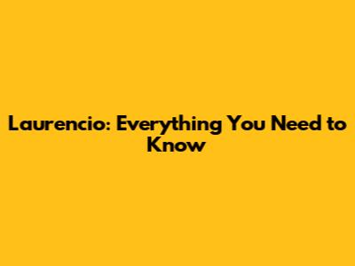 Laurencio: Everything You Need to Know