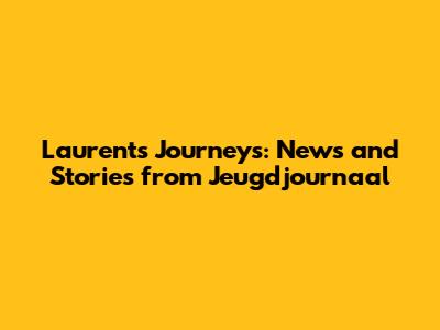 Laurent's Journeys: News and Stories from Jeugdjournaal