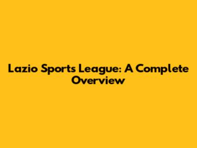 Lazio Sports League: A Complete Overview