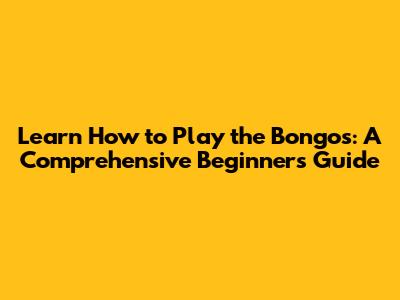 Learn How to Play the Bongos: A Comprehensive Beginner's Guide