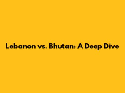 Lebanon vs. Bhutan: A Deep Dive