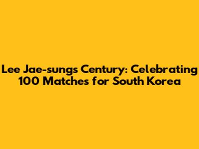 Lee Jae-sung's Century: Celebrating 100 Matches for South Korea