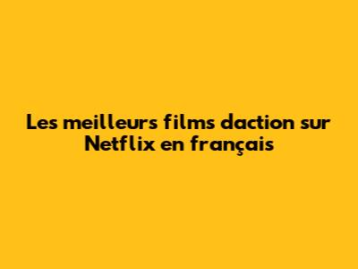 Les meilleurs films d'action sur Netflix en français