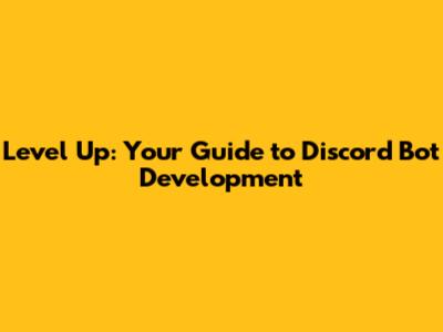Level Up: Your Guide to Discord Bot Development