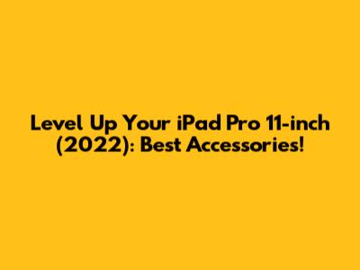 Level Up Your iPad Pro 11-inch (2022): Best Accessories!