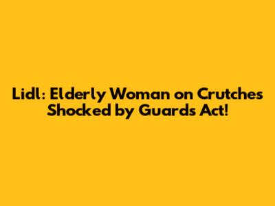 Lidl: Elderly Woman on Crutches Shocked by Guard's Act!