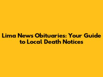 Lima News Obituaries: Your Guide to Local Death Notices