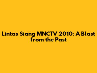 Lintas Siang MNCTV 2010: A Blast from the Past