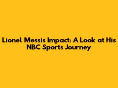 Lionel Messi's Impact: A Look at His NBC Sports Journey