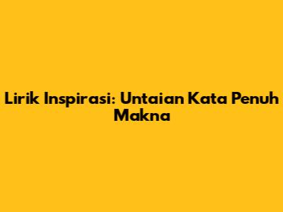 Lirik Inspirasi: Untaian Kata Penuh Makna