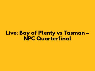 Live: Bay of Plenty vs Tasman – NPC Quarterfinal