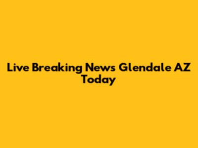 Live Breaking News Glendale AZ Today