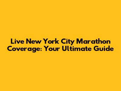 Live New York City Marathon Coverage: Your Ultimate Guide