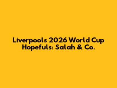 Liverpool's 2026 World Cup Hopefuls: Salah & Co.